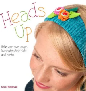 Carol Meldrum: Heads Up: Make Your Own Unique Fascinators, Hair Clips and Combs [2012] paperback